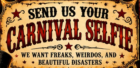 Send us your carnival selfie. We want freaks, weirdos, and beautiful disasters.